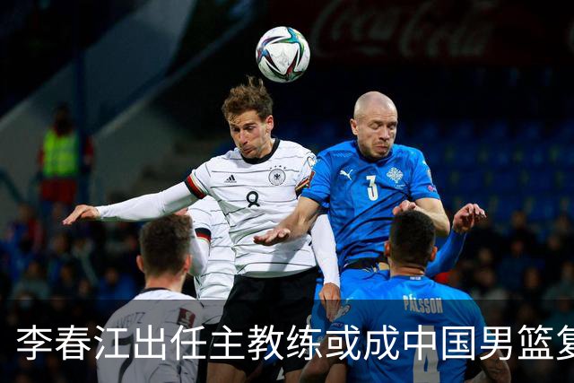 李春江出任主教练或成中国男篮复兴的关键